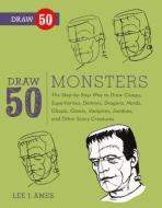 Draw 50 Monsters: The Step-By-Step Way to Draw Creeps, Superheroes, Demons, Dragons, Nerds, Ghouls, Giants, Vampires, Zo di Lee J. Ames edito da TURTLEBACK BOOKS