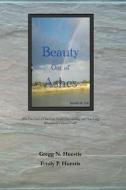 Beauty Out of Ashes: (The True Story of How God Healed Our Marriage and How Gregg Miraculously Cheated Death) di Gregg N. Huestis, Emily P. Huestis edito da Blessed to Be a Blessing Publishing