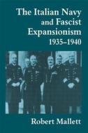 The Italian Navy And Fascist Expansionism, 1935-1940 di Robert Mallett edito da Taylor & Francis Ltd