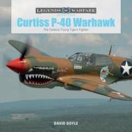 Curtiss P-40 Warhawk: The Famous Flying Tigers Fighter di David Doyle edito da Schiffer Publishing Ltd