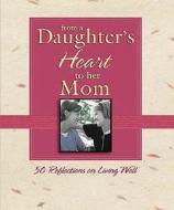 From A Daughter\'s Heart To Her Mom edito da Thomas Nelson Publishers
