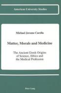 Matter, Morals and Medicine di Michael Jerome Carella edito da Lang, Peter