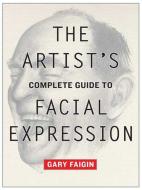 The Artist's Complete Guide To Facial Expression di Gary Faigin edito da Watson-Guptill Publications