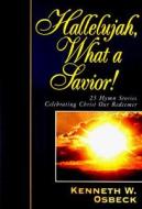 Hallelujah, What a Savior: 25 Hymn Stories Celebrating Christ Our Redeemer di Kenneth W. Osbeck edito da Kregel Publications