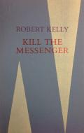 Kill the Messenger Who Brings Bad News: Who Brings Bad News di Robert Kelly edito da Black Sparrow Press