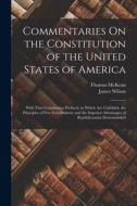 Commentaries On the Constitution of the United States of America: With That Constitution Prefixed, in Which Are Unfolded, the Principles of Free Gover di James Wilson, Thomas Mckean edito da LEGARE STREET PR
