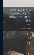 Journal De La Campagne De Chine 1859-1860-1861; Volume 1 di Charles De Mutrécy edito da LEGARE STREET PR