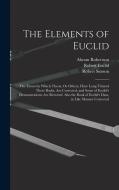 The Elements of Euclid: The Errors by Which Theon, Or Others, Have Long Vitiated These Books, Are Corrected, and Some of Euclid's Demonstratio di Robert Simson, Robert Euclid, Abram Robertson edito da LEGARE STREET PR