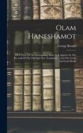 Olam Haneshamot: Or A View Of The Intermediate State As It Appears In The Records Of The Old And New Testament ... And The Greek And La di George Bennet edito da LEGARE STREET PR