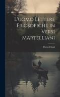 L'uomo Lettere Filosofiche in Versi Martelliani di Pietro Chiari edito da LEGARE STREET PR