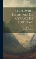 Les OEuvres Libertines De Cyrano De Bergerac di Frédéric Lachèvre, Cyrano De Bergerac edito da LEGARE STREET PR
