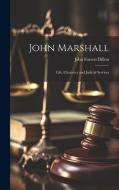John Marshall; Life, Character and Judicial Services di John Forrest Dillon edito da LEGARE STREET PR