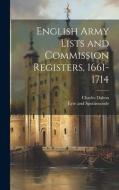 English Army Lists and Commission Registers, 1661-1714 di Charles Dalton edito da LEGARE STREET PR