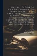 Anecdotes Of Olave The Black, King Of Man, And The Hebridian Princes Of The Somerled Family (by Thordr) To Which Are Added Xviii. Eulogies On Haco Kin di Sturla Thórðarson, Snorri Sturluson edito da LEGARE STREET PR