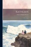 Kathleen: A Love Story di Frances Hodgson Burnett edito da LEGARE STREET PR