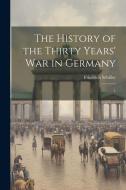 The History of the Thirty Years' War in Germany: 1 di Friedrich Schiller edito da LEGARE STREET PR
