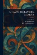 She and He; Lavinia; Memoir di George Sand, J Alfred Burgan, J B (James Bell) Graff edito da Creative Media Partners, LLC