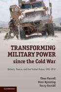 Transforming Military Power since the Cold War di Theo Farrell edito da Cambridge University Press