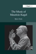 The Music of Mauricio Kagel di Bjoern Heile edito da Taylor & Francis Ltd