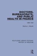 Doctors, Bureaucrats, And Public Health In France di Martha L. Hildreth edito da Taylor & Francis Ltd