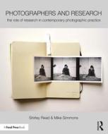 Photographers and Research: The Role of Research in Contemporary Photographic Practice di Shirley Read, Mike Simmons edito da FOCAL PR