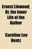 Ernest Linwood; Or, The Inner Life Of Th di Caroline Lee Hentz edito da General Books