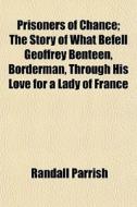 Prisoners Of Chance; The Story Of What B di Randall Parrish edito da General Books