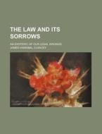The Law And Its Sorrows; An Exoteric Of di James Hannibal Clancey edito da Rarebooksclub.com