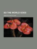 So The World Goes di James William Sullivan edito da Rarebooksclub.com