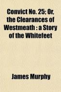 Convict No. 25; Or, The Clearances Of We di James Murphy edito da General Books