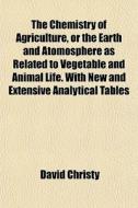 The Chemistry Of Agriculture, Or The Ear di David Christy edito da General Books