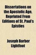 Dissertations On The Apostolic Age, Repr di Joseph Barber Lightfoot edito da General Books