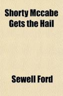 Shorty Mccabe Gets The Hail di Sewell Ford edito da General Books
