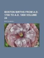 Boston Births From A.d. 1700 To A.d. 180 di Boston edito da Rarebooksclub.com