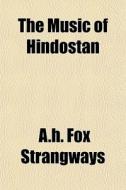 The Music Of Hindostan di A. H. Fox Strangways edito da General Books