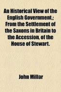 An Historical View Of The English Govern di John Millar edito da General Books