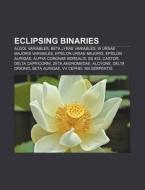 Eclipsing Binaries: Algol Variables, Beta Lyrae Variables, W Ursae Majoris Variables, Epsilon Ursae Majoris, Epsilon Aurigae di Source Wikipedia edito da Books Llc, Wiki Series