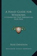 A Hand Guide for Windows: A Conducted Tour Through All Your Daze di Rose Davidson edito da Kessinger Publishing