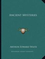 Ancient Mysteries di Arthur Edward Waite edito da Kessinger Publishing