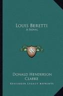 Louis Beretti di Donald Henderson Clarke edito da Kessinger Publishing