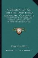 A Dissertation on the First and Third Abrahamic Covenants: The Covenant of Horeb and the New Covenant, Their Differential Peculiarities di Jonas Hartzel edito da Kessinger Publishing