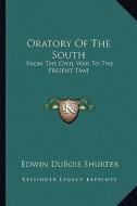 Oratory of the South: From the Civil War to the Present Time di Edwin DuBois Shurter edito da Kessinger Publishing