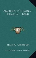 American Criminal Trials V1 (1844) di Peleg W. Chandler edito da Kessinger Publishing