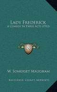 Lady Frederick: A Comedy in Three Acts (1912) di W. Somerset Maugham edito da Kessinger Publishing