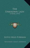 The Unknown Lady: A Novel (1911) di Justus Miles Foreman edito da Kessinger Publishing