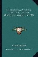 Theosophia Physico-Chymica, Das Ist, Gottesgelahrheit (1791) di Anonymous edito da Kessinger Publishing