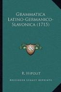 Grammatica Latino-Germanico-Slavonica (1715) di R. Hipolit edito da Kessinger Publishing