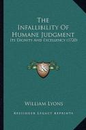 The Infallibility of Humane Judgment: Its Dignity and Excellency (1720) di William Lyons edito da Kessinger Publishing