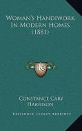 Woman's Handiwork in Modern Homes (1881) di Constance Cary Harrison edito da Kessinger Publishing