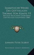 Sammtliche Werke Des Gottseligen Thomas Von Kempis V1: Weiland Regulirten Chorherrn Zum Heiligen Augustinus (1840) di Johann Peter Silbert edito da Kessinger Publishing